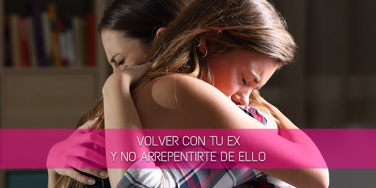Volver con tu ex y no arrepentirte de ello - MagLes Revista
